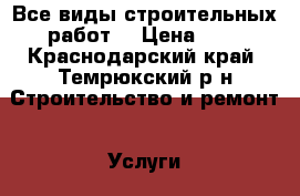 Все виды строительных работ! › Цена ­ 1 - Краснодарский край, Темрюкский р-н Строительство и ремонт » Услуги   . Краснодарский край